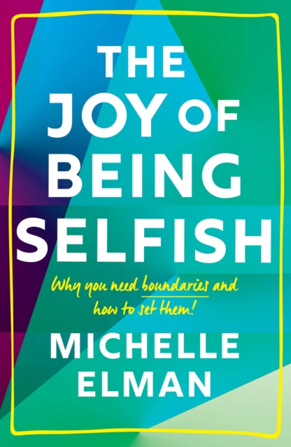 The Joy of Being Selfish : Why You Need Boundaries and How to Set Them, Hardback Book