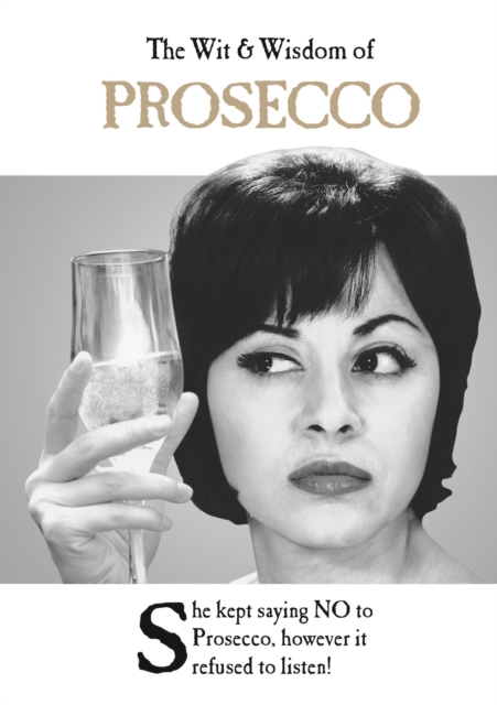 The Wit and Wisdom of Prosecco : the perfect Mother’s Day gift  from the BESTSELLING Greetings Cards Emotional Rescue, Hardback Book