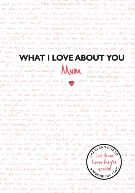 What I Love About You: Mum : The perfect gift for Mother's Day, Hardback Book