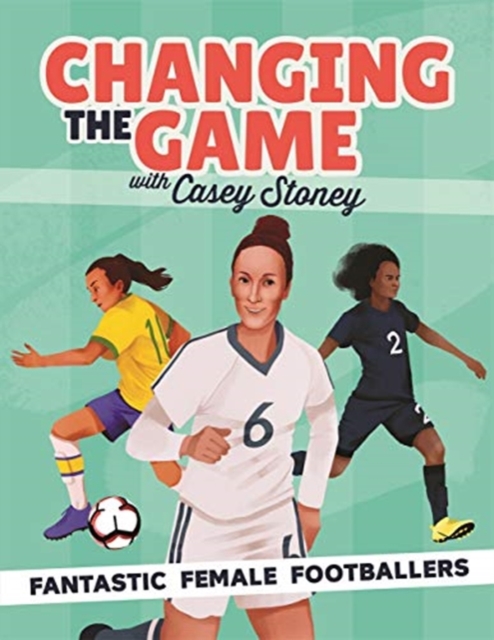 Changing the Game: Fantastic Female Footballers, Hardback Book