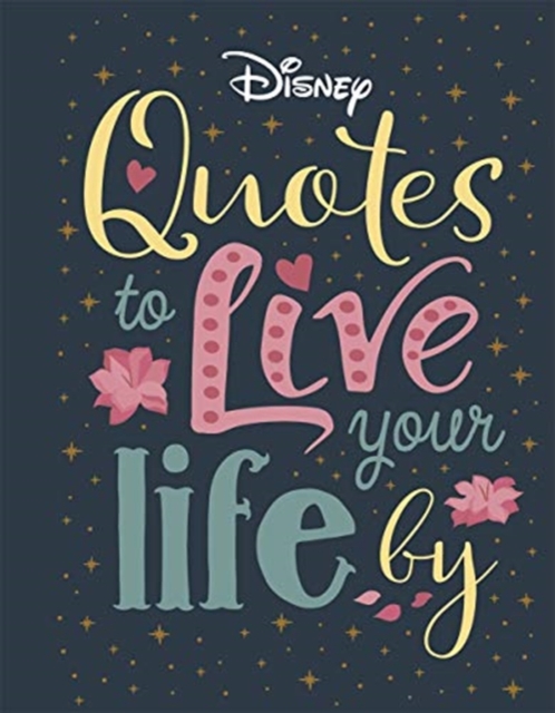 Disney Quotes to Live Your Life By : Words of wisdom from Disney's most inspirational characters, Hardback Book