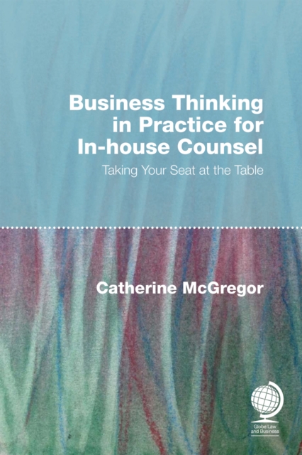 Business Thinking in Practice for In-House Counsel : Taking Your Seat at the Table, Hardback Book
