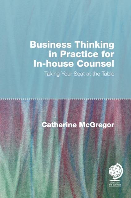 Business Thinking in Practice for In-House Counsel : Taking Your Seat at the Table, EPUB eBook