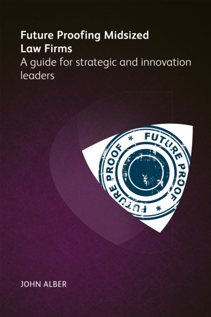 Future-proofing mid-sized law firms : A Guide for Strategic and Innovation Leaders, PDF eBook