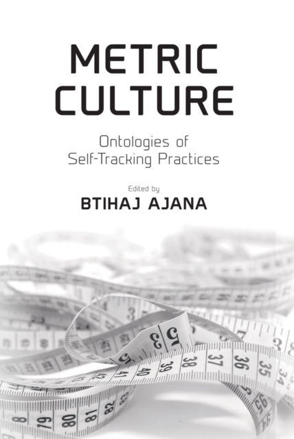 Metric Culture : Ontologies of Self-Tracking Practices, PDF eBook