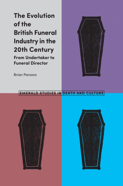 The Evolution of the British Funeral Industry in the 20th Century : From Undertaker to Funeral Director, Hardback Book