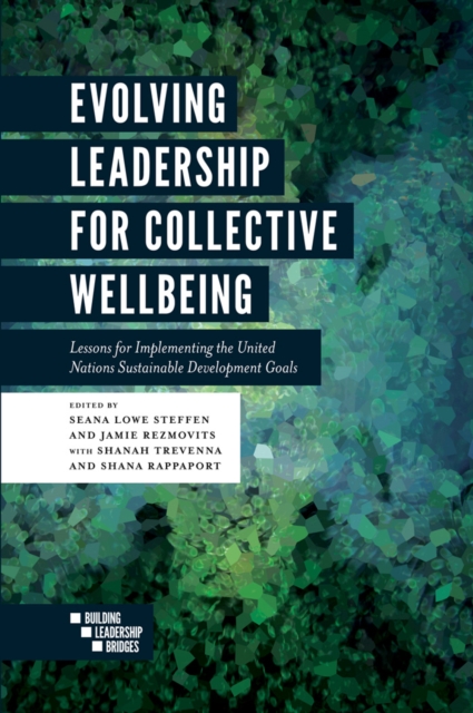 Evolving Leadership for Collective Wellbeing : Lessons for Implementing the United Nations Sustainable Development Goals, Paperback / softback Book