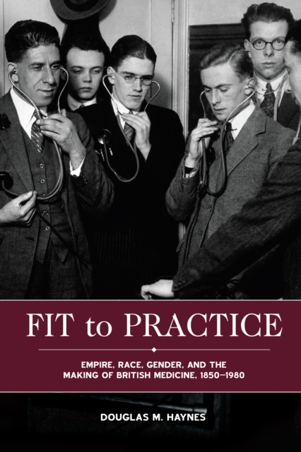 Fit to Practice : Empire, Race, Gender, and the Making of British Medicine, 1850-1980, EPUB eBook