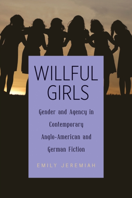 Willful Girls : Gender and Agency in Contemporary Anglo-American and German Fiction, PDF eBook