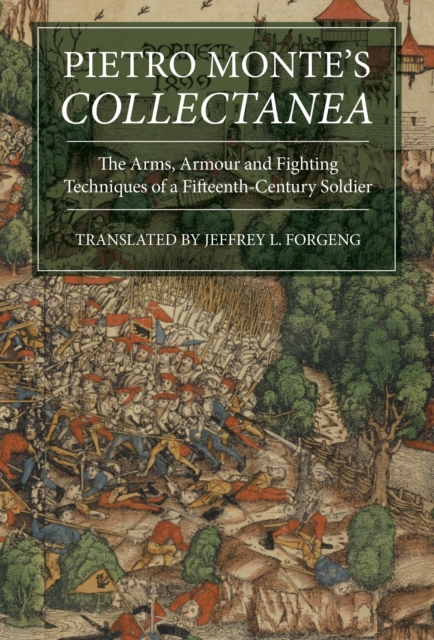 Pietro Monte's <I>Collectanea</I> : The Arms, Armour and Fighting Techniques of a Fifteenth-Century Soldier, PDF eBook