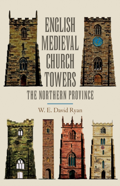 English Medieval Church Towers : The Northern Province, EPUB eBook