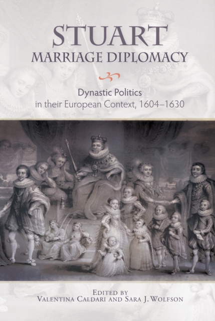 Stuart Marriage Diplomacy : Dynastic Politics in their European Context, 1604-1630, PDF eBook