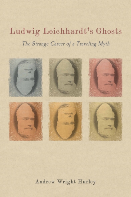 Ludwig Leichhardt's Ghosts : The Strange Career of a Traveling Myth, PDF eBook