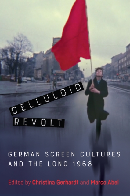 Celluloid Revolt : German Screen Cultures and the Long 1968, PDF eBook