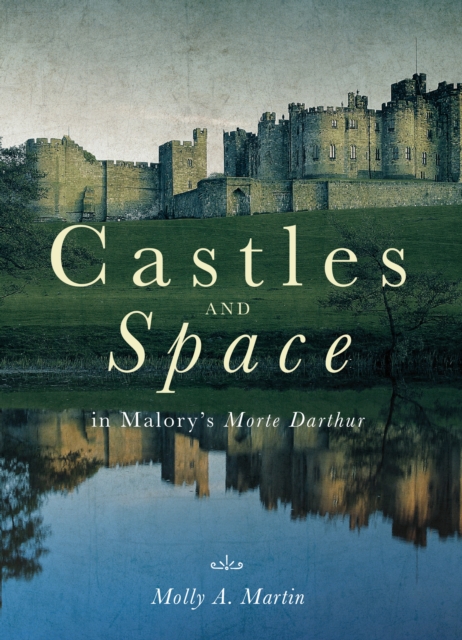 Castles and Space in Malory's <I>Morte Darthur</I>, PDF eBook