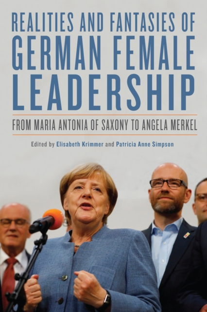 Realities and Fantasies of German Female Leadership : From Maria Antonia of Saxony to Angela Merkel, EPUB eBook