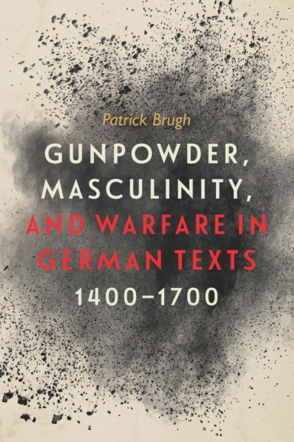Gunpowder, Masculinity, and Warfare in German Texts, 1400-1700, EPUB eBook