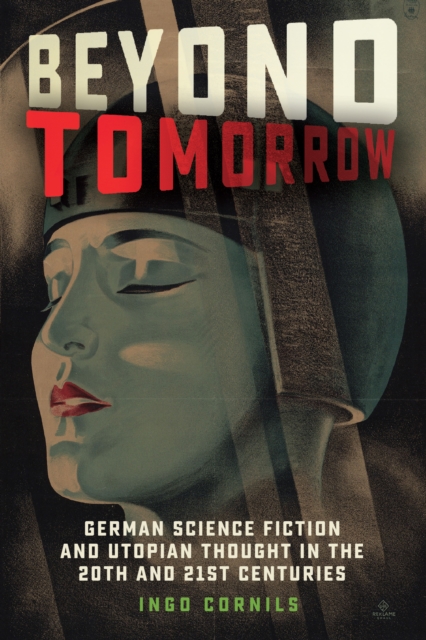Beyond Tomorrow : German Science Fiction and Utopian Thought in the 20th and 21st Centuries, PDF eBook