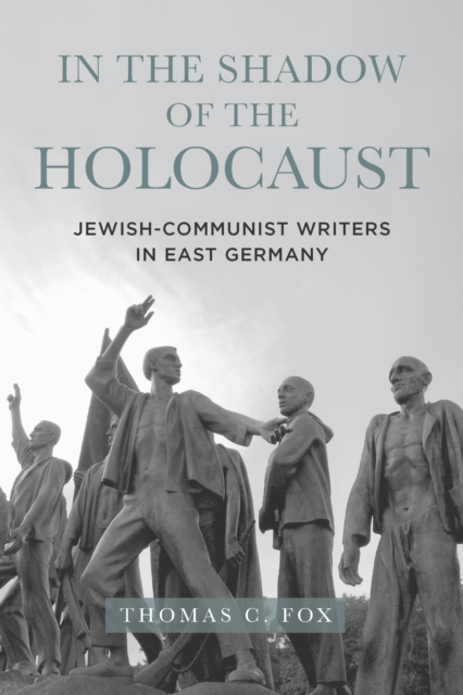 In the Shadow of the Holocaust : Jewish-Communist Writers in East Germany, PDF eBook