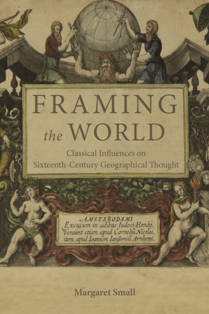 Framing the World : Classical Influences on Sixteenth-Century Geographical Thought, PDF eBook