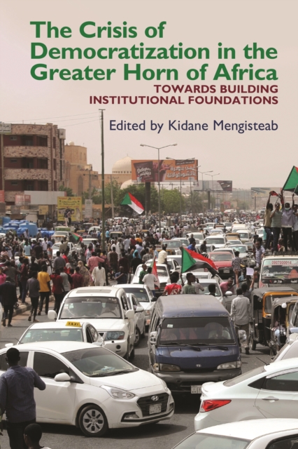 The Crisis of Democratization in the Greater Horn of Africa : An Alternative Approach to Institutional Order in Transitional Societies, PDF eBook