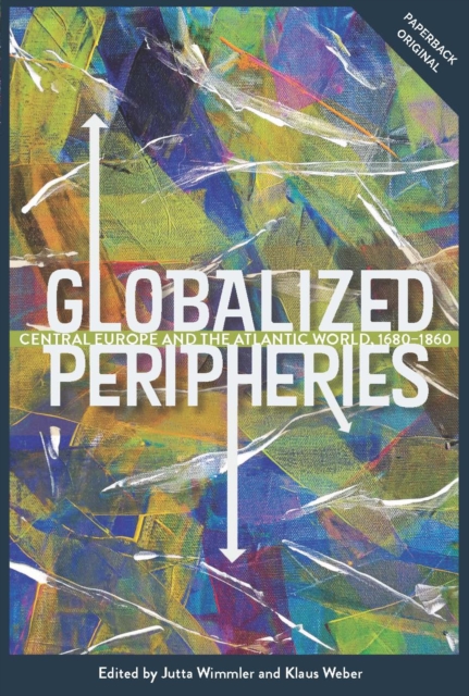 Globalized Peripheries : Central Europe and the Atlantic World, 1680-1860, PDF eBook