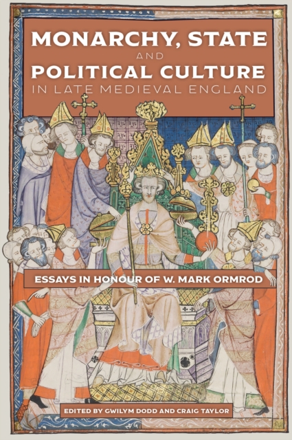 Monarchy, State and Political Culture in Late Medieval England : Essays in Honour of W. Mark Ormrod, PDF eBook