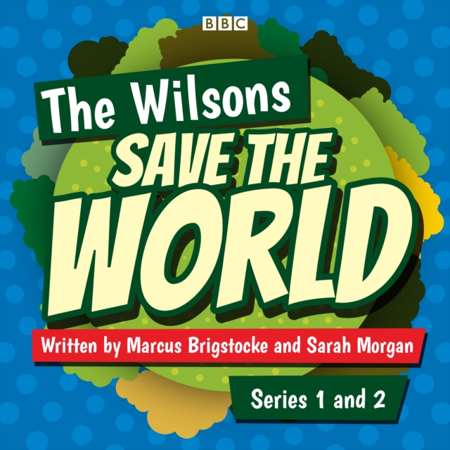 The Wilsons Save the World: Series 1 and 2 : The BBC Radio 4 comedy, eAudiobook MP3 eaudioBook