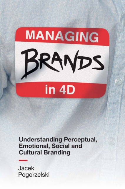 Managing Brands in 4D : Understanding Perceptual, Emotional, Social and Cultural Branding, Hardback Book