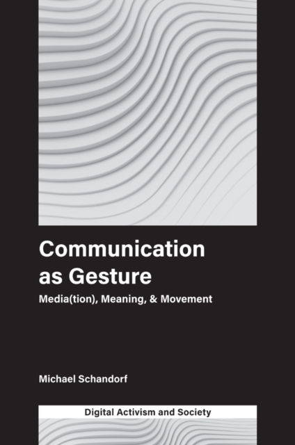 Communication as Gesture : Media(tion), Meaning, & Movement, Hardback Book