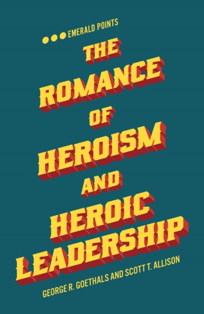 The Romance of Heroism and Heroic Leadership, PDF eBook