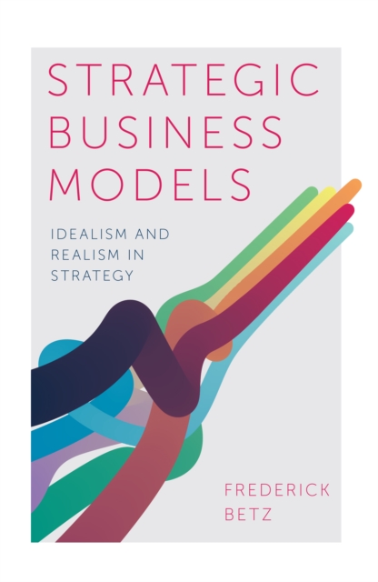 Strategic Business Models : Idealism and Realism in Strategy, PDF eBook