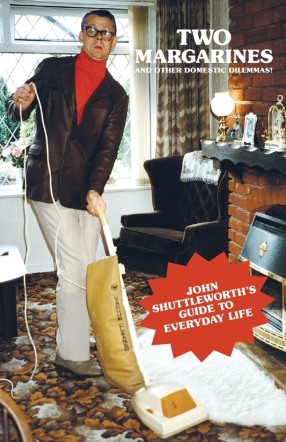 Two Margarines and Other Domestic Dilemmas! John Shuttleworth's Guide to Everyday Life, Paperback / softback Book