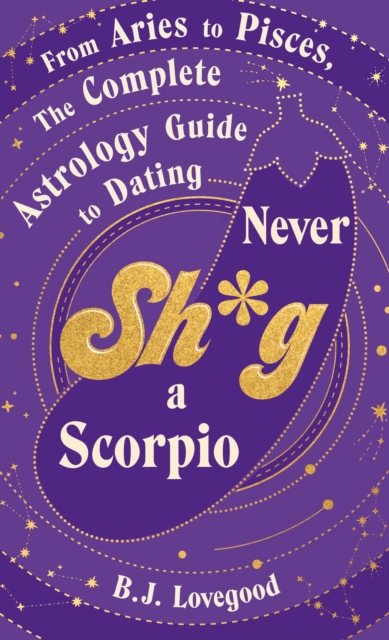 Never Shag a Scorpio : From Aries to Pisces, the astrology guide to dating, Hardback Book