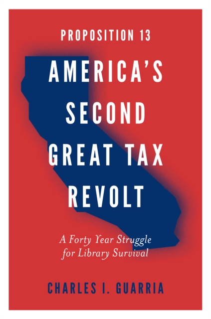 Proposition 13 – America’s Second Great Tax Revolt : A Forty Year Struggle for Library Survival, Hardback Book