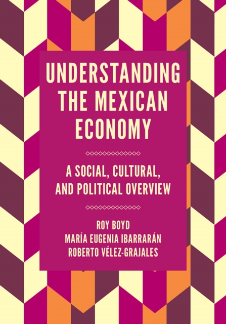 Understanding the Mexican Economy : A Social, Cultural, and Political Overview, PDF eBook