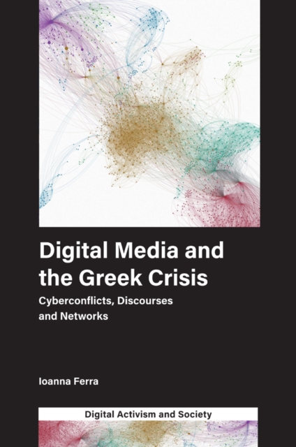 Digital Media and the Greek Crisis : Cyberconflicts, Discourses and Networks, PDF eBook