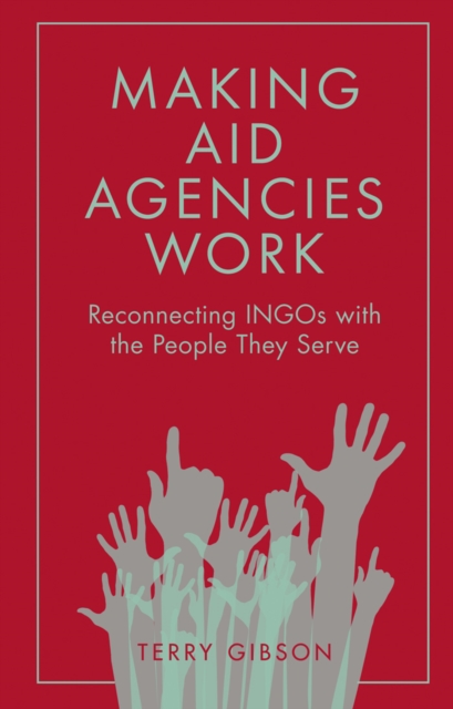 Making Aid Agencies Work : Reconnecting INGOs with the People They Serve, PDF eBook