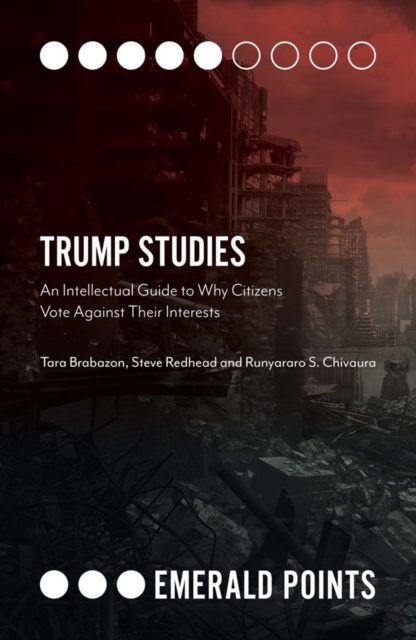 Trump Studies : An Intellectual Guide to Why Citizens Vote Against Their Interests, EPUB eBook