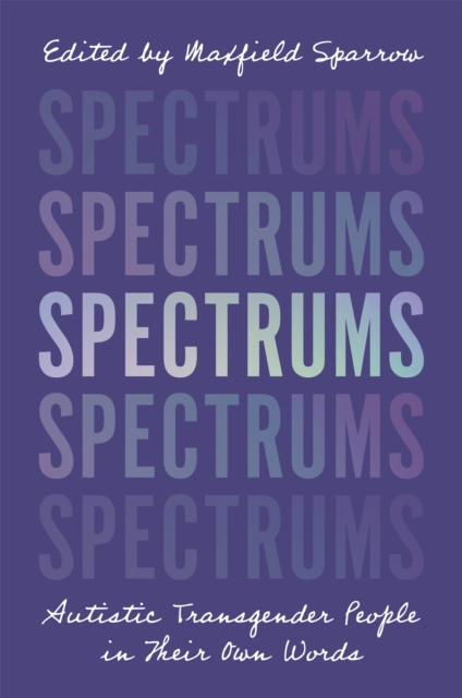Spectrums : Autistic Transgender People in Their Own Words, Paperback / softback Book