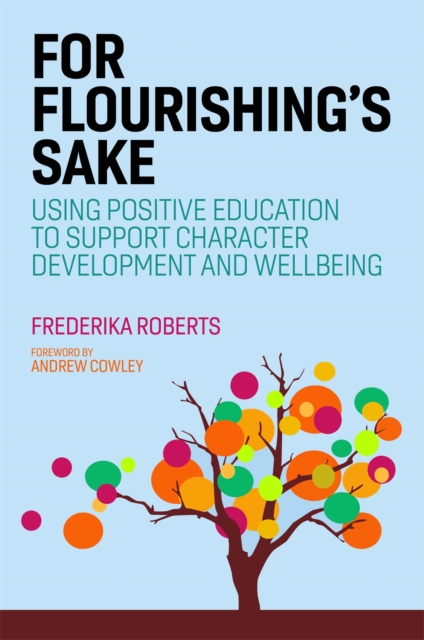 For Flourishing's Sake : Using Positive Education to Support Character Development and Well-Being, Paperback / softback Book
