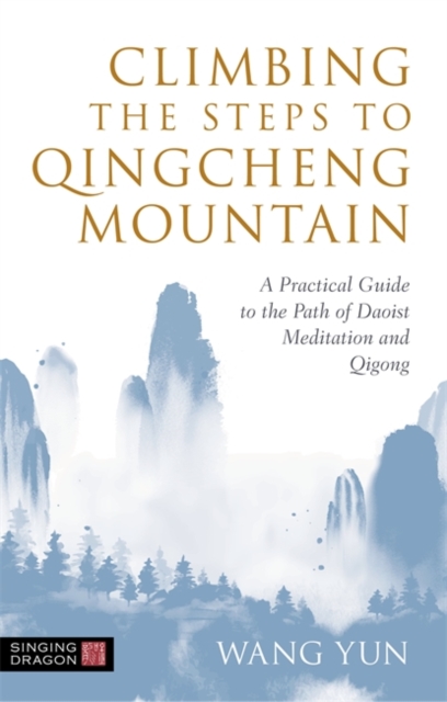 Climbing the Steps to Qingcheng Mountain : A Practical Guide to the Path of Daoist Meditation and Qigong, Paperback / softback Book