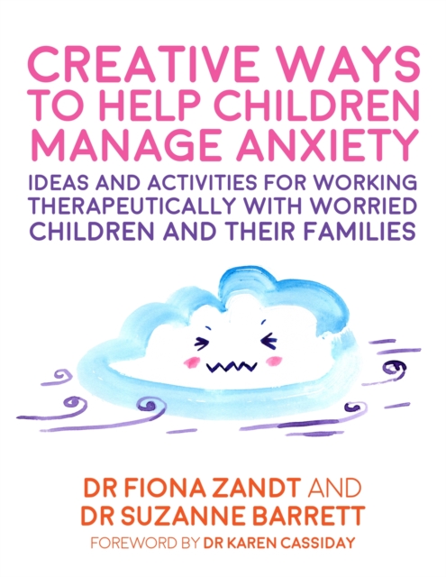 Creative Ways to Help Children Manage Anxiety : Ideas and Activities for Working Therapeutically with Worried Children and Their Families, Paperback / softback Book