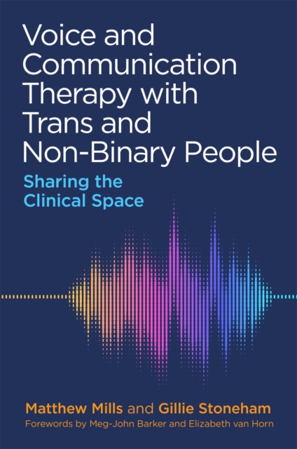 Voice and Communication Therapy with Trans and Non-Binary People : Sharing the Clinical Space, Paperback / softback Book