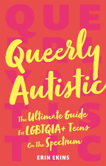Queerly Autistic : The Ultimate Guide for Lgbtqia+ Teens on the Spectrum, Paperback / softback Book