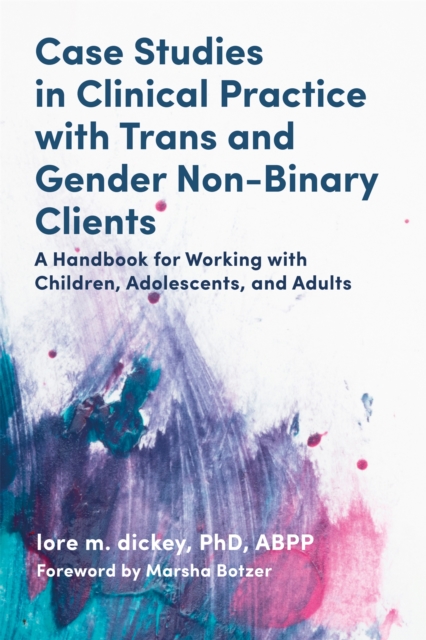 Case Studies in Clinical Practice with Trans and Gender Non-Binary Clients : A Handbook for Working with Children, Adolescents, and Adults, Paperback / softback Book