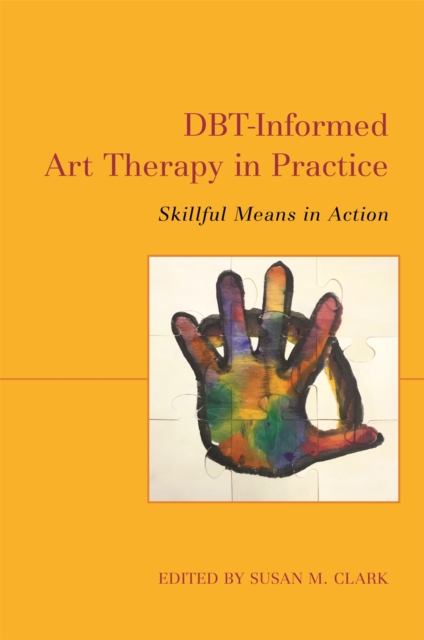 DBT-Informed Art Therapy in Practice : Skillful Means in Action, Paperback / softback Book