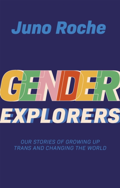 Gender Explorers : Our Stories of Growing Up TRANS and Changing the World, Paperback / softback Book