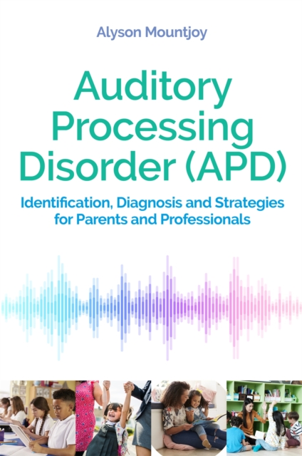 Auditory Processing Disorder (APD) : Identification, Diagnosis and Strategies for Parents and Professionals, Paperback / softback Book