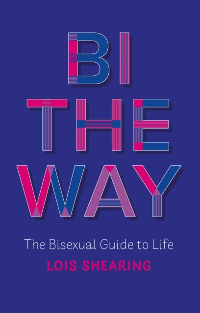 Bi The Way : The Bisexual Guide to Life, Paperback / softback Book